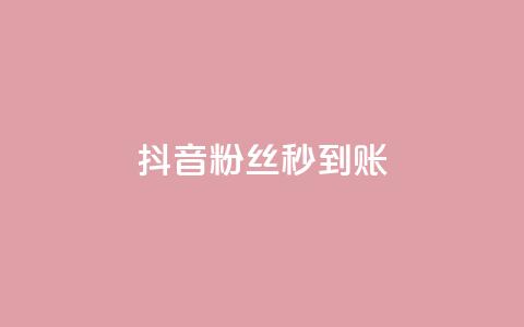 抖音粉丝秒到账 - 抖音粉丝快速增长技巧,账号瞬间突破!~ 第1张 抖音粉丝秒到账 - 抖音粉丝快速增长技巧,账号瞬间突破!~ 第1张