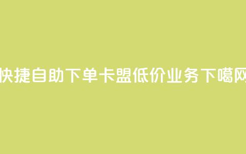 快捷自助下单:卡盟低价QQ业务 第1张 快捷自助下单:卡盟低价QQ业务 第1张