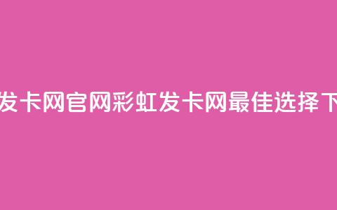 彩虹发卡网官网(彩虹发卡网-最佳选择!) 第1张 彩虹发卡网官网(彩虹发卡网-最佳选择!) 第1张