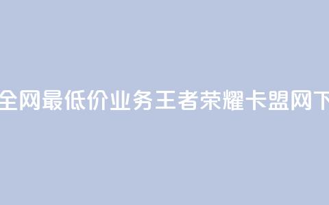 抖音全网最低价业务 - 王者荣耀卡盟网 第1张 抖音全网最低价业务 - 王者荣耀卡盟网 第1张