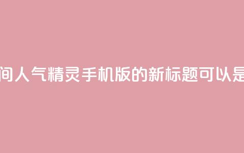 qq空间人气精灵手机版(QQ空间人气精灵手机版的新标题可以是手机上的QQ空间人气助手) 第1张 qq空间人气精灵手机版(QQ空间人气精灵手机版的新标题可以是手机上的QQ空间人气助手) 第1张
