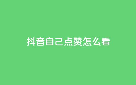抖音自己点赞怎么看 - 如何查看抖音上的自我点赞记录~ 第1张 抖音自己点赞怎么看 - 如何查看抖音上的自我点赞记录~ 第1张