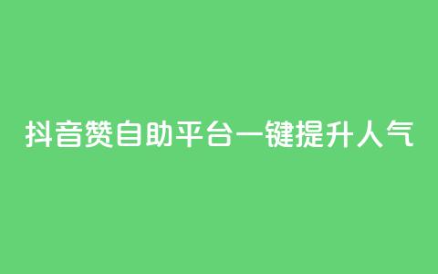 抖音赞自助平台:一键提升人气 第1张 抖音赞自助平台:一键提升人气 第1张
