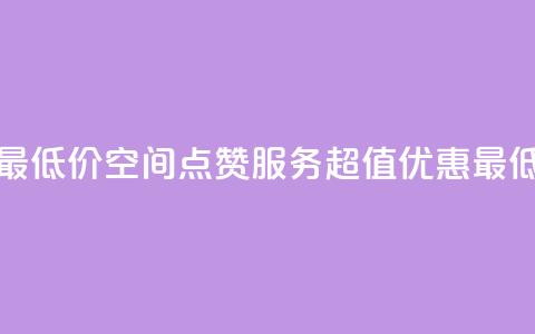 qq空间点赞服务最低价 - QQ空间点赞服务超值优惠最低价来袭! 第1张 qq空间点赞服务最低价 - QQ空间点赞服务超值优惠最低价来袭! 第1张