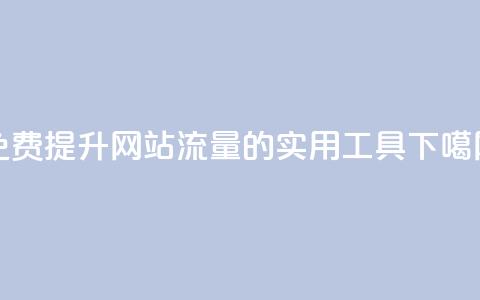 免费提升网站流量的实用工具 第1张 免费提升网站流量的实用工具 第1张