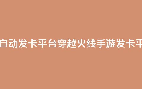 穿越火线手游自动发卡平台(穿越火线手游发卡平台推荐) 第1张 穿越火线手游自动发卡平台(穿越火线手游发卡平台推荐) 第1张