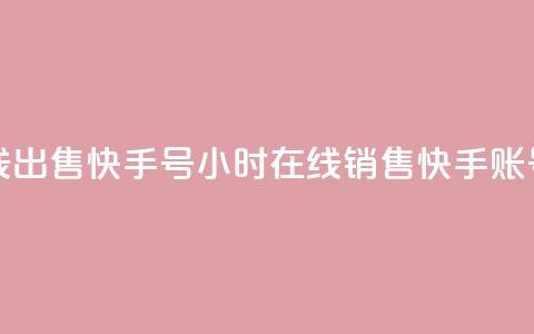 24小时在线出售快手号(24小时在线销售快手账号) 第1张 24小时在线出售快手号(24小时在线销售快手账号) 第1张