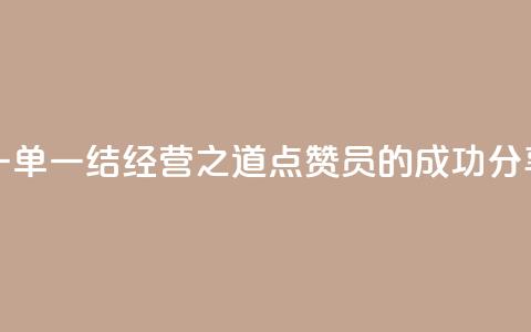 一单一结经营之道,点赞员的成功分享 第1张 一单一结经营之道,点赞员的成功分享 第1张
