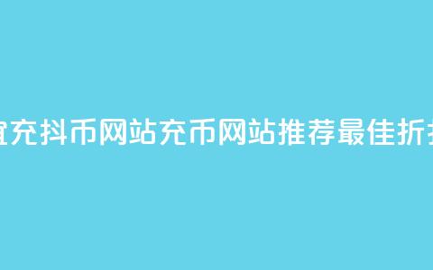 便宜充抖币网站(充币网站推荐:最佳折扣价) 第1张 便宜充抖币网站(充币网站推荐:最佳折扣价) 第1张