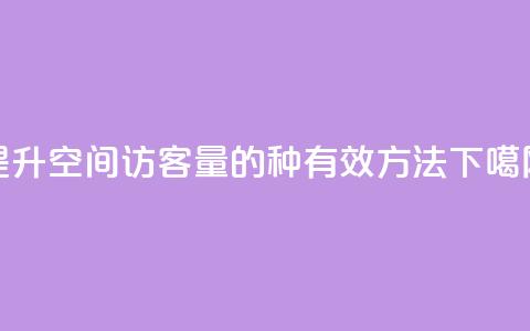 提升QQ空间访客量的3种有效方法 第1张 提升QQ空间访客量的3种有效方法 第1张