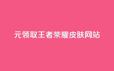 0元领取王者荣耀皮肤网站 - 免费获取王者荣耀皮肤的方法揭秘。 第1张 0元领取王者荣耀皮肤网站 - 免费获取王者荣耀皮肤的方法揭秘。 第1张