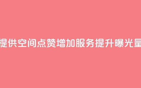 提供QQ空间点赞增加服务,提升曝光量 第1张 提供QQ空间点赞增加服务,提升曝光量 第1张