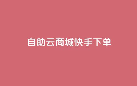自助云商城快手下单 - dy业务下单24小时最低价 第1张 自助云商城快手下单 - dy业务下单24小时最低价 第1张