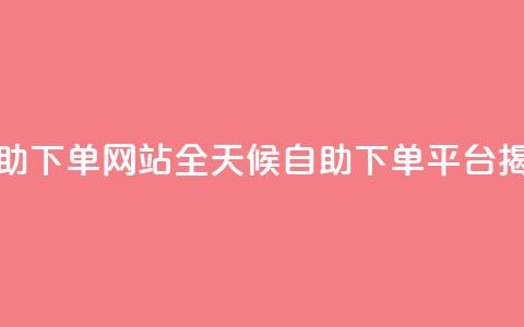 qq24小时全自助下单网站 - QQ全天候自助下单平台揭秘~ 第1张 qq24小时全自助下单网站 - QQ全天候自助下单平台揭秘~ 第1张