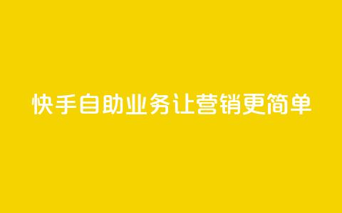 快手自助业务,让营销更简单 第1张 快手自助业务,让营销更简单 第1张