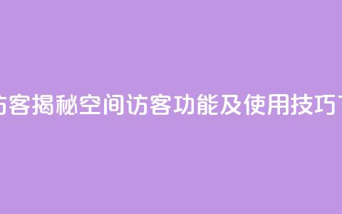 qq空间访客 - 揭秘QQ空间访客功能及使用技巧。 第1张 qq空间访客 - 揭秘QQ空间访客功能及使用技巧。 第1张