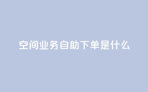 qq空间业务自助下单是什么,快手业务全网最低价 - 拼多多助力黑科技 拼多多助力最后不给了 第1张 qq空间业务自助下单是什么,快手业务全网最低价 - 拼多多助力黑科技 拼多多助力最后不给了 第1张