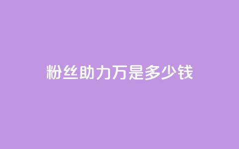粉丝助力100万是多少钱 - 粉丝支持达百万收益分析! 第1张 粉丝助力100万是多少钱 - 粉丝支持达百万收益分析! 第1张