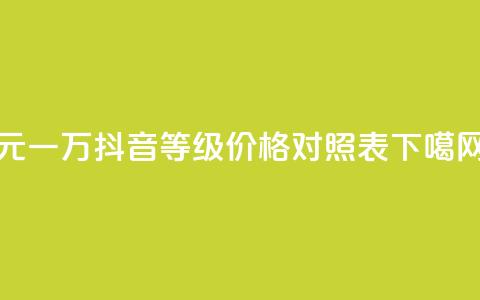 qq0.1元一万 - 抖音60等级价格对照表 第1张 qq0.1元一万 - 抖音60等级价格对照表 第1张