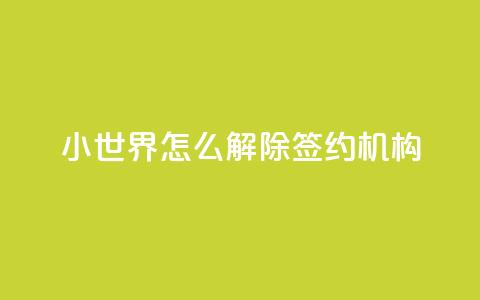 QQ小世界怎么解除签约机构,1元买号平台 - 低价业务平台网址 便宜说说赞 第1张 QQ小世界怎么解除签约机构,1元买号平台 - 低价业务平台网址 便宜说说赞 第1张