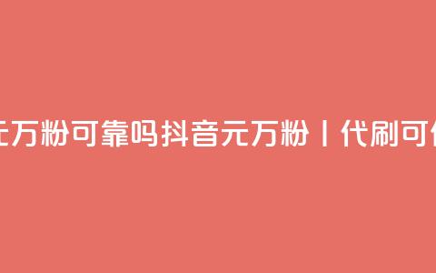 代刷抖音1元10万粉可靠吗 - 抖音1元10万粉丨代刷可信吗？!  第1张