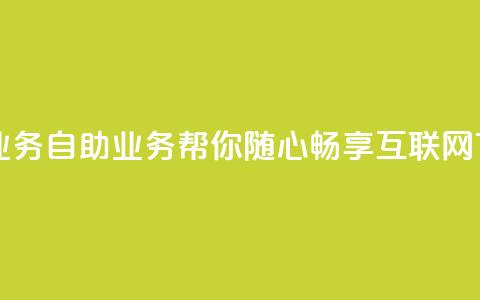 自助QQ业务 - 自助QQ业务	，帮你随心畅享互联网~  第1张