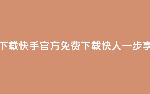 快手免费官方下载 - 快手官方免费下载，快人一步享受乐趣~  第1张
