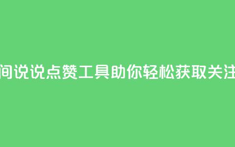 全新QQ空间说说点赞工具助你轻松获取关注  第1张