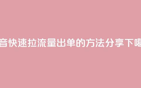抖音快速拉流量出单的方法分享  第1张