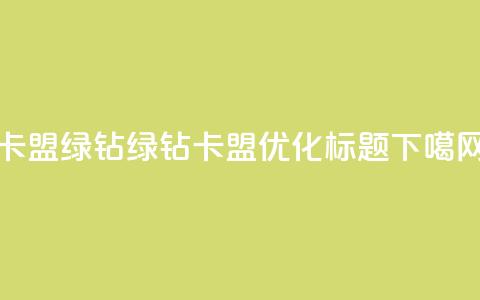 卡盟qq绿钻 - QQ绿钻卡盟优化SEO标题！  第1张