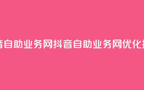 抖音自助业务网(抖音自助业务网——SEO优化技巧)  第1张
