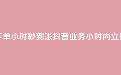 抖音业务下单24小时秒到账(抖音业务24小时内立即完成付款) 第1张 抖音业务下单24小时秒到账(抖音业务24小时内立即完成付款) 第1张