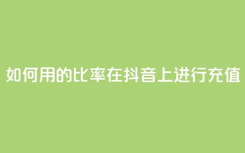 如何用110的比率在抖音上进行充值？  第1张