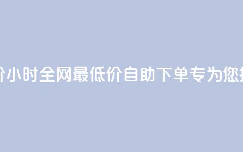qq24小时自助下单全网最低价 - 24小时全网最低价QQ自助下单-专为您提供最实惠的服务!  第1张