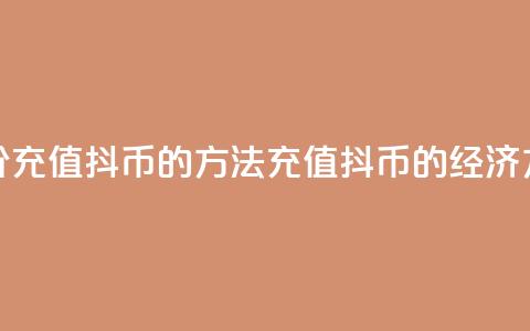 低价充值抖币的方法(充值抖币的经济方法) 第1张 低价充值抖币的方法(充值抖币的经济方法) 第1张