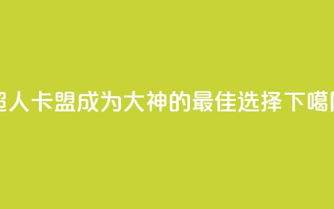超人卡盟：成为SEO大神的最佳选择  第1张