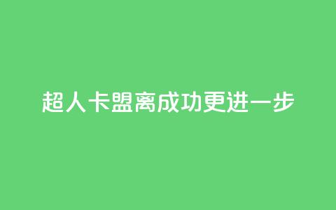 超人卡盟：离成功更进一步  第1张