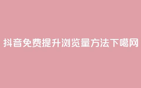 抖音免费提升浏览量方法  第1张