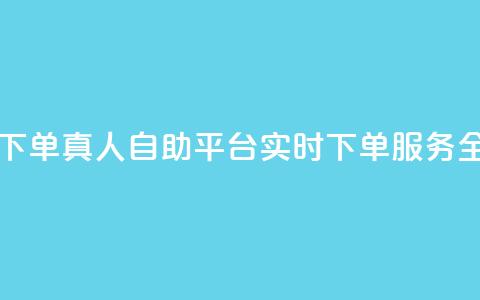 dy自助平台业务下单真人 - dy自助平台实时下单服务全面升级!  第1张