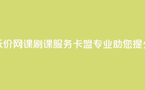 低价网课刷课服务，卡盟专业助您提分  第1张