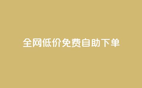 全网低价免费自助下单 - 全网免费低价自助下单，只需简单操作!  第1张