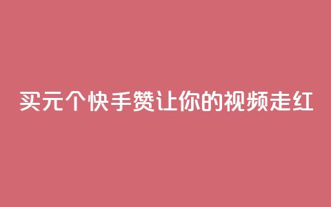 买1元100个快手赞，让你的视频走红  第1张
