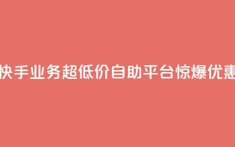 快手业务超低价自助平台惊爆优惠  第1张