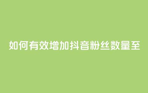 如何有效增加抖音粉丝数量至500？  第1张