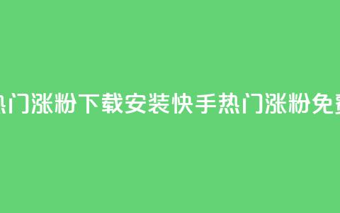 快手热门涨粉app下载安装(快手热门涨粉APP免费安装)  第1张