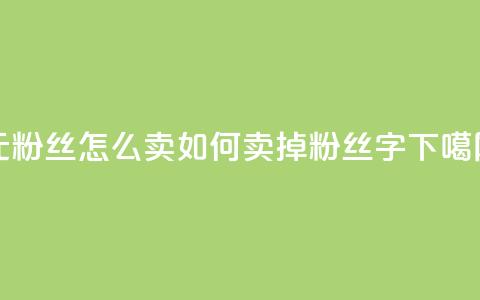 1元3000粉丝怎么卖(如何卖掉3000粉丝（16字）)  第1张