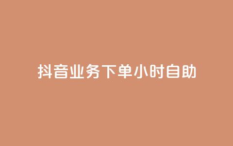 抖音业务下单24小时自助 - 抖音推出24小时自助下单业务新模式。  第1张