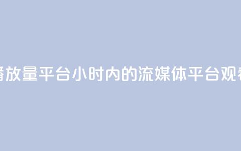 24小时播放量平台(24小时内的流媒体平台观看次数) 第1张 24小时播放量平台(24小时内的流媒体平台观看次数) 第1张