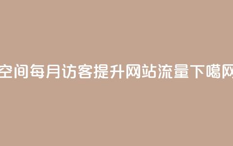 qq空间每月访客10k	，提升网站流量  第1张