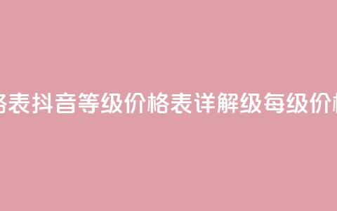 抖音1到70级价格表 - 抖音等级价格表详解	，1-70级每级价格一览。  第1张